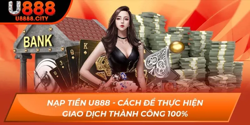Nạp Tiền U888 - Cách Để Thực Hiện Giao Dịch Thành Công 100% 4 Nạp Tiền U888 - Cách Để Thực Hiện Giao Dịch Thành Công 100%