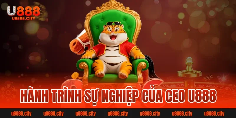 Hành Trình Sự Nghiệp Của Ceo U888