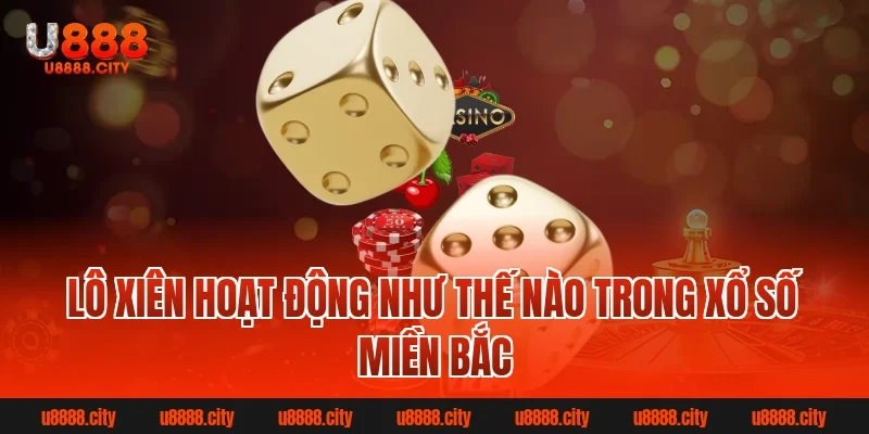 Lô xiên hoạt động như thế nào trong xổ số miền Bắc