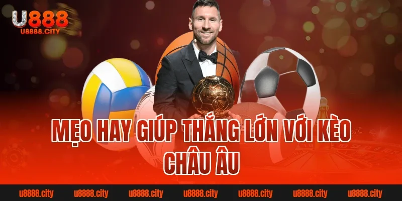 Mẹo hay giúp thắng lớn với kèo châu âu