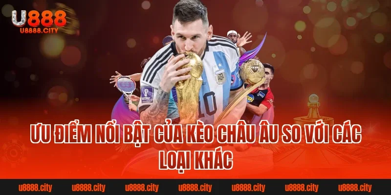 Ưu điểm nổi bật của kèo châu âu so với các loại khác